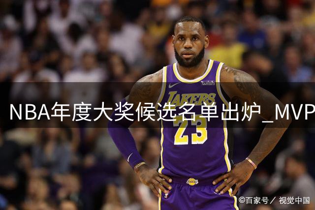 NBA年度大奖候选名单出炉 MVP竞争白热化